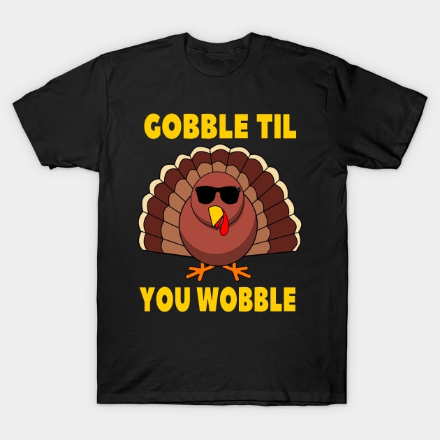 Gobble Til You Wobble Funny Thanksgiving Turkey Day T-Shirt by Merchweaver